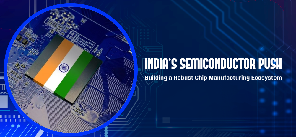 India’s Semiconductor Push: Building a Robust Chip Manufacturing Ecosystem